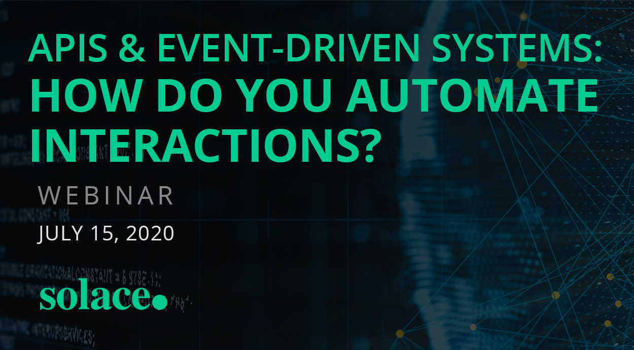 APIs & Event-Driven Systems: How Do You Automate Interactions? July 15, 2020