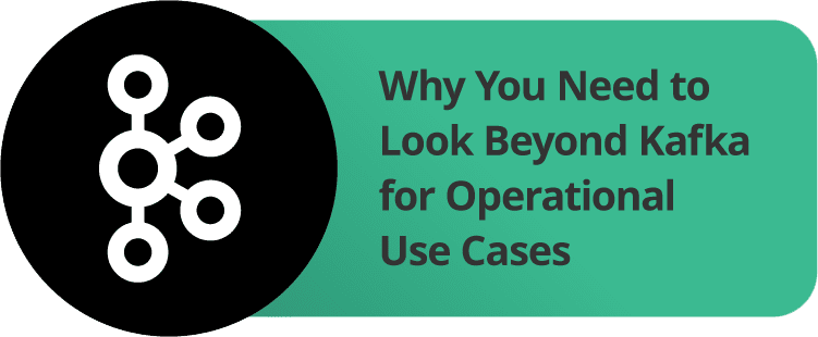 Why You Need to Look Beyond Kafka for Operational Use Cases